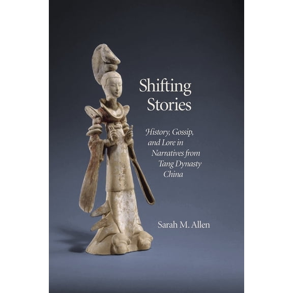 Harvard-Yenching Institute Monograph: Shifting Stories: History, Gossip, and Lore in Narratives from Tang Dynasty China (Hardcover)