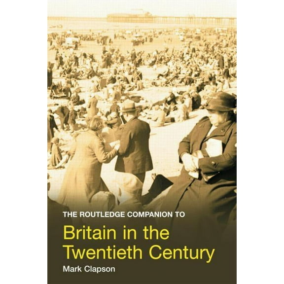 Routledge Companions The Routledge Companion to Britain in the Twentieth Century, (Hardcover)