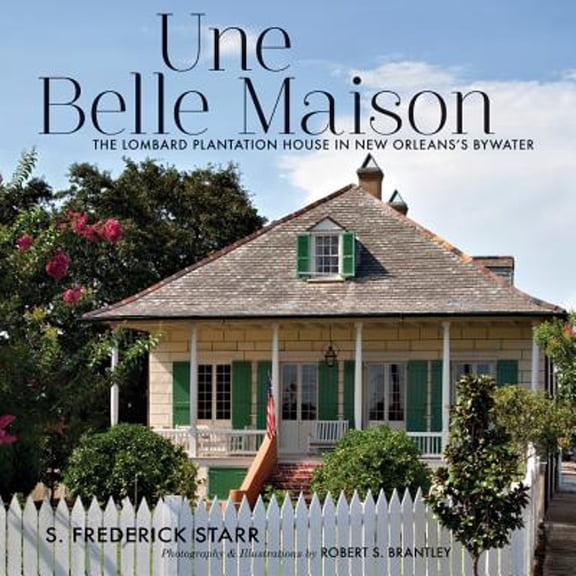 Pre-Owned Une Belle Maison: The Lombard Plantation House in New Orleans's Bywater (Hardcover) by S Frederick Starr, Robert S Brantley