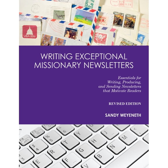 Writing Exceptional Missionary Newsletters: Essentials for Writing, Producing, and Sending Newsletters that Motivate Rea, (Paperback)