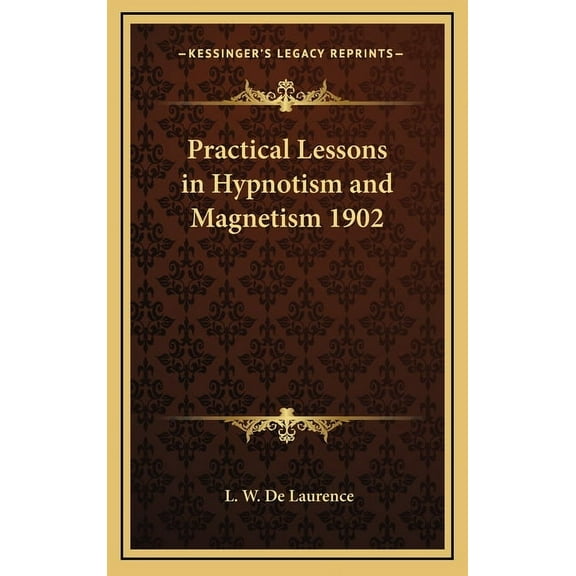 Practical Lessons in Hypnotism and Magnetism 1902, (Hardcover)