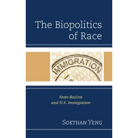 The Biopolitics of Race: State Racism and U.S. Immigration
