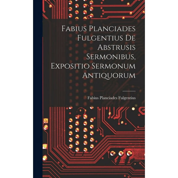 Fabius Planciades Fulgentius de Abstrusis Sermonibus, Expositio Sermonum Antiquorum (Hardcover)
