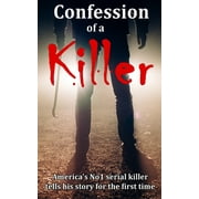 Confession of a Killer: America's No1 SERIAL KILLER tells his story for the first time - TRUE CRIME, (Paperback)