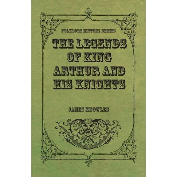 The Legends of King Arthur and His Knights, (Paperback)