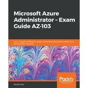 Microsoft Azure Administrator - Exam Guide AZ-103: Your in-depth certification guide in becoming Microsoft Certified Azure Administrator Associate (Paperback)