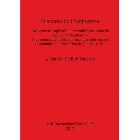 BAR International: Discurso de Fragmentos: Arqueometría aplicada al entendimiento sobre la práctica de la alfarería (Paperback)