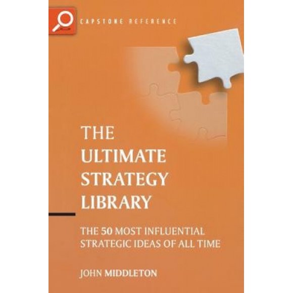 The Ultimate Strategy Library: The 50 Most Influential Strategic Ideas of All Time (The Ultimate Series)