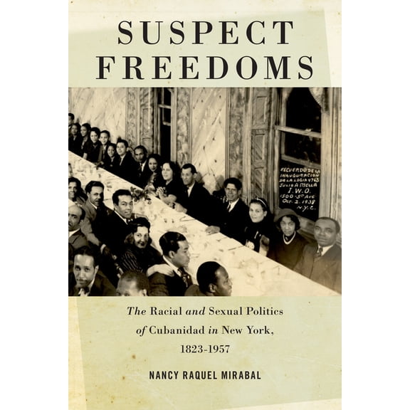 Culture, Labor, History Suspect Freedoms: The Racial and Sexual Politics of Cubanidad in New York, 1823-1957, Book 3, (Paperback)