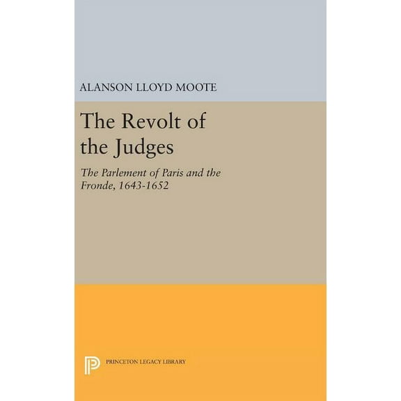 Princeton Legacy Library The Revolt of the Judges: The Parlement of Paris and the Fronde, 1643-1652, Book 1400, (Hardcover)