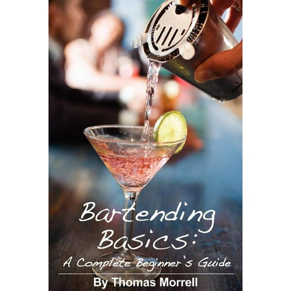 Bartending Basics: A Complete Beginner's Guide, (Paperback)