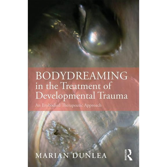 Bodydreaming in the Treatment of Developmental Trauma: An Embodied Therapeutic Approach, (Paperback)