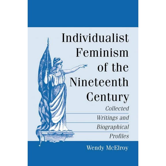 Individualist Feminism of the Nineteenth Century: Collected Writings and Biographical Profiles (Paperback)