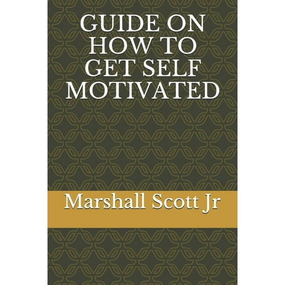 Guide on How to Get Self Motivated (Paperback)
