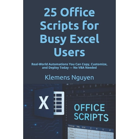 Next-Gen Excel Automation with Office Sc 25 Office Scripts for Busy Excel Users: Real-World Automations You Can Copy, Customize, and Deploy Today - No VBA Needed, Book 1, (Paperback)