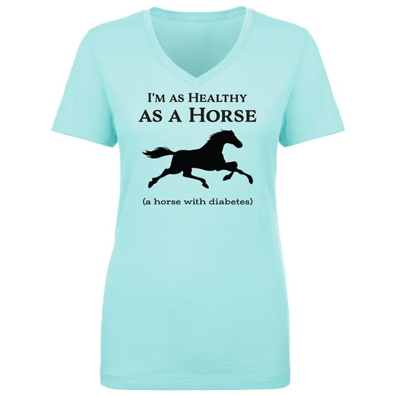 I'm As Healthy As A Horse Womens V-Neck T-Shirt