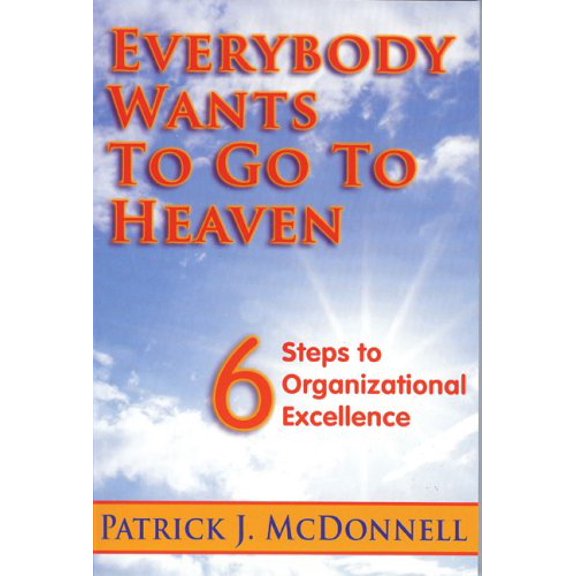 Pre-Owned Everybody Wants to Go to Heaven: 6 Steps to Organizational Excellence (Paperback) 0615189431 9780615189437