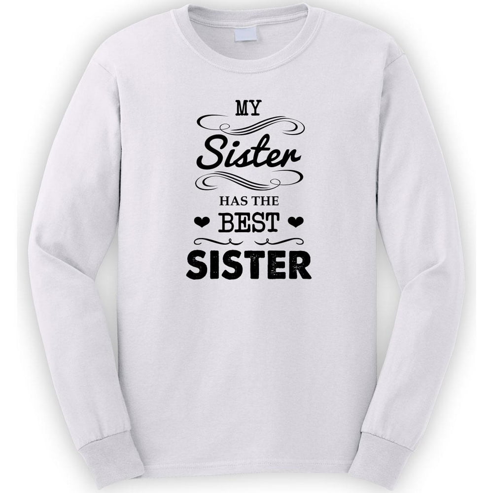 Uncensored Shirts My Sister Has The Best Sister Long Sleeve Shirt Id 589