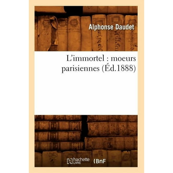 Litterature: L'Immortel: Moeurs Parisiennes (Éd.1888) (Paperback)