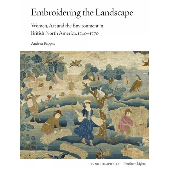 Northern Lights Embroidering the Landscape: Women, Art and the Environment in British North America, 1740-1770, (Hardcover)