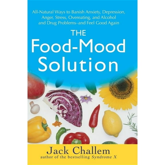 The Food-Mood Solution: All-Natural Ways to Banish Anxiety, Depression, Anger, Stress, Overeating, and Alcohol and Drug , (Paperback)
