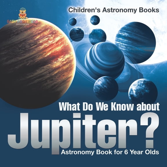 What Do We Know about Jupiter? Astronomy Book for 6 Year Old Children's Astronomy Books, (Paperback)