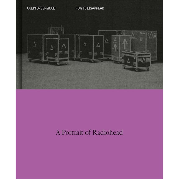 How to Disappear: A Photographic Portrait of Radiohead, (Hardcover)