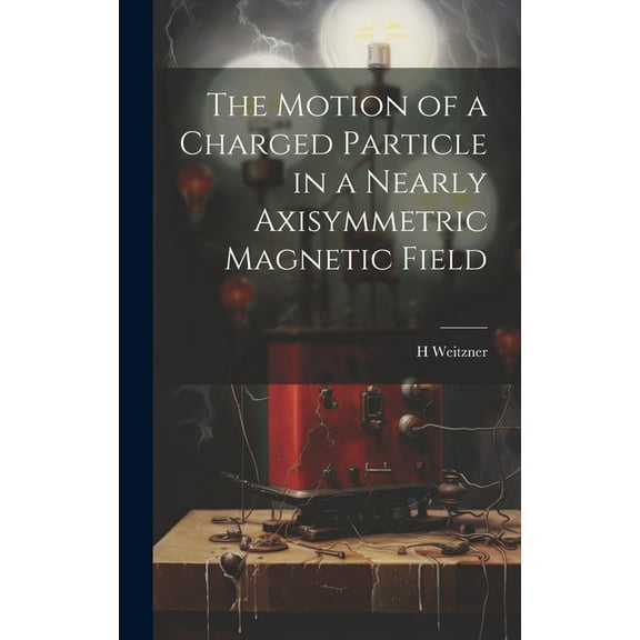 The Motion of a Charged Particle in a Nearly Axisymmetric Magnetic Field (Hardcover)