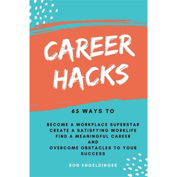 Pre-Owned Career Hacks : 65 Ways to Become a Workplace Superstar, Create a Satisfying Work Life, Find a Meaningful Career, and Overcome Obstacles to Your Success (Paperback)
