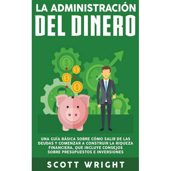 La administración del dinero: Una guía básica sobre cómo salir de las deudas y comenzar a construir la riqueza financier, (Hardcover)