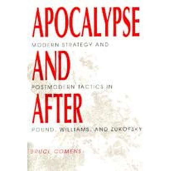 Apocalypse and After : Modern Strategy and Postmodern Tactics in Pound, Williams, and Zukofsky (Paperback)