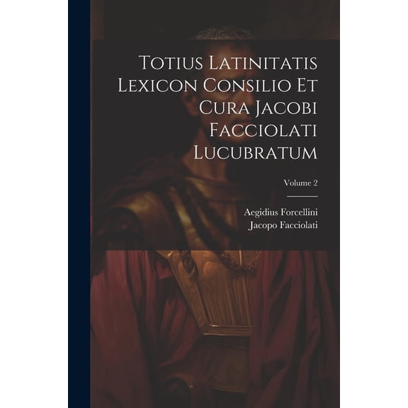Totius Latinitatis Lexicon Consilio Et Cura Jacobi Facciolati Lucubratum; Volume 2 (Paperback)