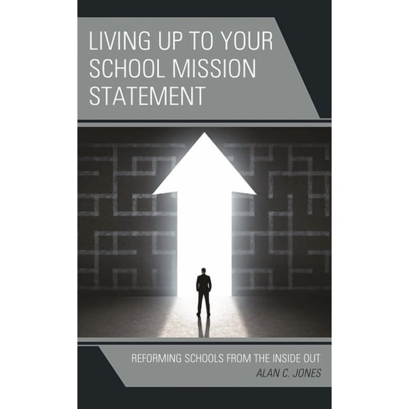 Living up to Your School Mission Statement: Reforming Schools from the Inside Out, (Hardcover)