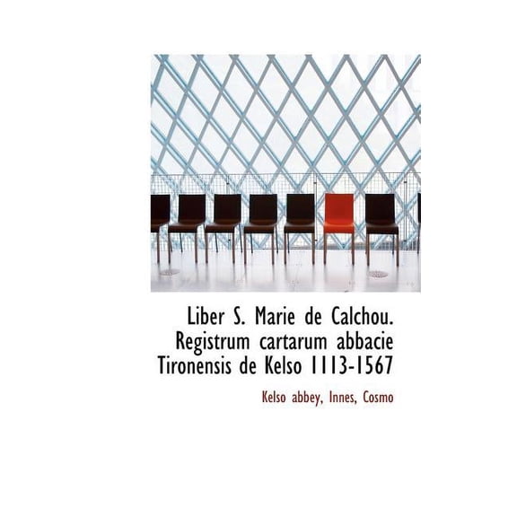 Liber S. Marie de Calchou. Registrum Cartarum Abbacie Tironensis de Kelso 1113-1567 (Hardcover)