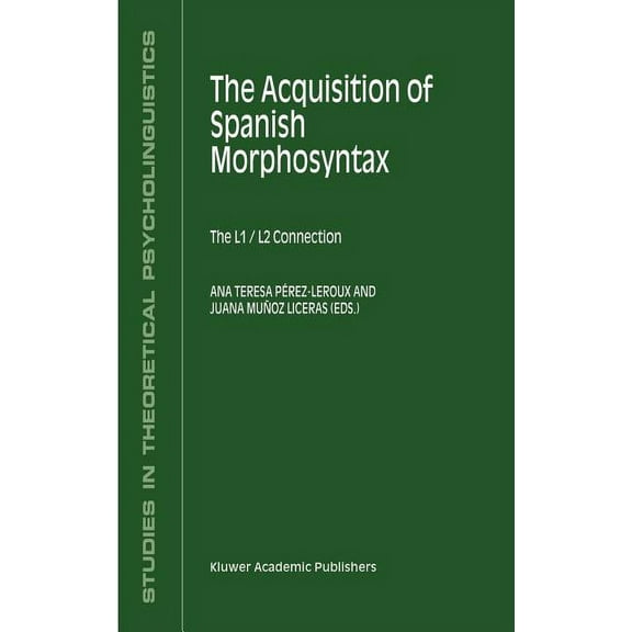 Studies in Theoretical Psycholinguistics The Acquisition of Spanish Morphosyntax: The L1/L2 Connection, Book 31, (Hardcover)