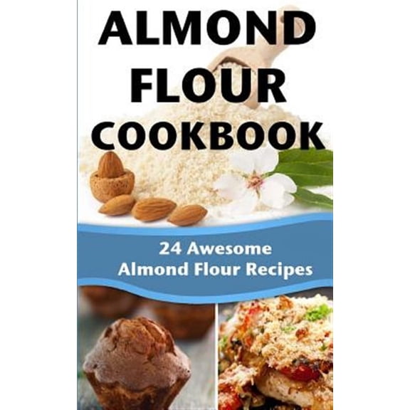 Almond Flour Cookbook: 24 Awesome Almond Flour Recipes (Paperback)