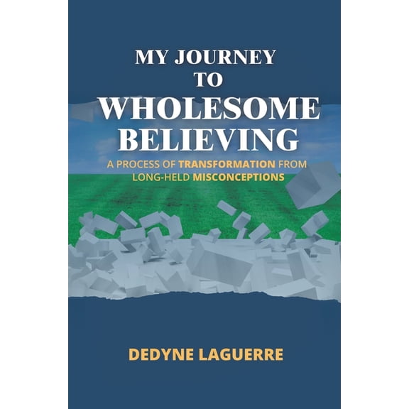 My Journey to Wholesome Believing: A Process of Transformation from Long-held Misconceptions, (Paperback)