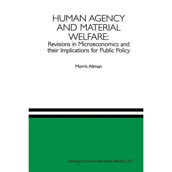 Human Agency and Material Welfare: Revisions in Microeconomics and Their Implications for Public Policy, (Paperback)