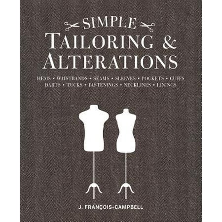 Simple Tailoring & Alterations : Hems - Waistbands - Seams - Sleeves - Pockets - Cuffs - Darts - Tucks - Fastenings - Necklines -