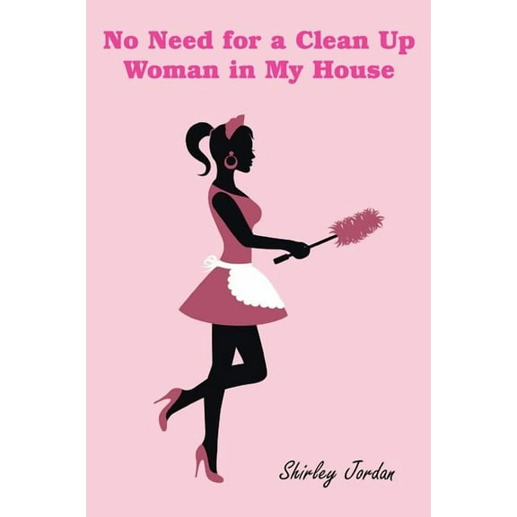 No Need for a Clean Up Woman in My House (Paperback)