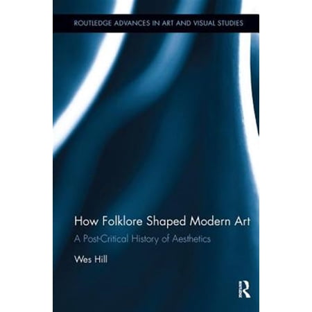 Pre-Owned Routledge Advances in Art and Visual Studies: How Folklore Shaped Modern Art: A Post-Critical History of Aesthetics (Paperback)