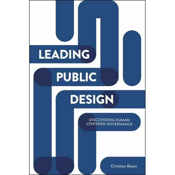 Leading Public Design: Discovering Human-Centred Governance, (Paperback)