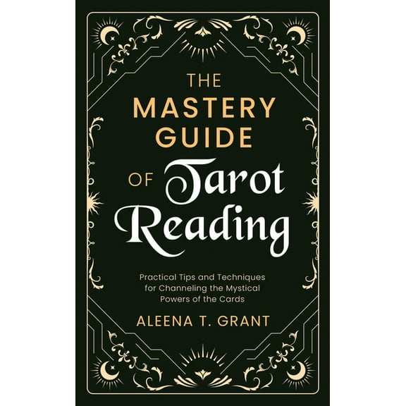 The Mastery Guide of Tarot Reading: Practical Tips and Techniques for Channeling the Mystical Powers of the Cards, (Hardcover)