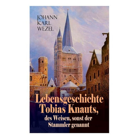 Lebensgeschichte Tobias Knauts, des Weisen, sonst der Stammler genannt: Satirischer Roman: Ein Klassiker des 18. Jahrhun, (Paperback)