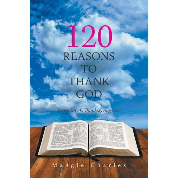 120 Reasons to Thank God : Every Day Is Thanksgiving Day (Paperback)