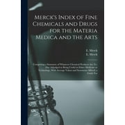Merck's Index of Fine Chemicals and Drugs for the Materia Medica and the Arts: Comprising a Summary of Whatever Chemical Products are To-day Adjudged as Being Useful in Either Medicine or Technology,