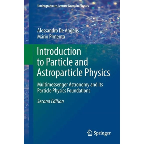 Undergraduate Lecture Notes in Physics Introduction to Particle and Astroparticle Physics: Multimessenger Astronomy and Its Particle Physics Foundations, (Paperback)
