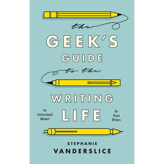 The Geek's Guide to the Writing Life: An Instructional Memoir for Prose Writers, (Paperback)