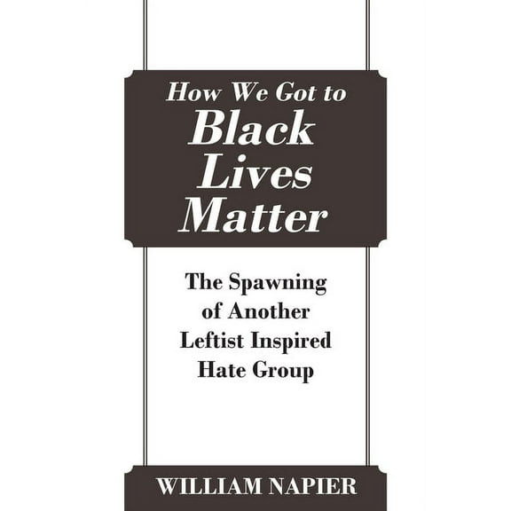 How We Got to Black Lives Matter: The Spawning of Another Leftist Inspired Hate Group (Paperback)