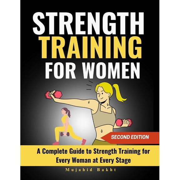 Strength Training for Women: A Complete Guide to Strength Training for Every Woman at Every Stage, (Paperback)